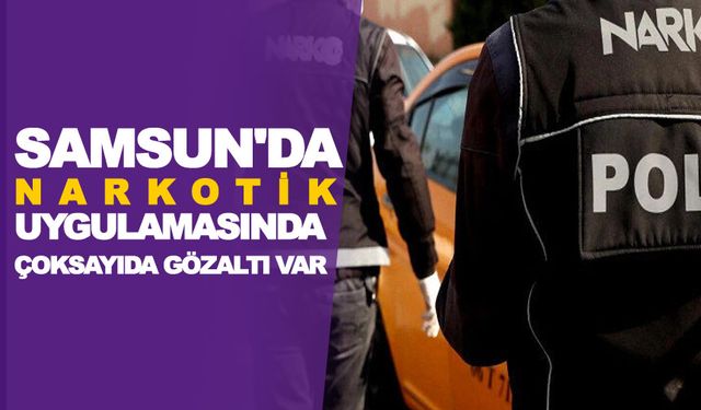 Samsun'da Narkotik Uygulamasın da çok sayıda kişi yakalandı