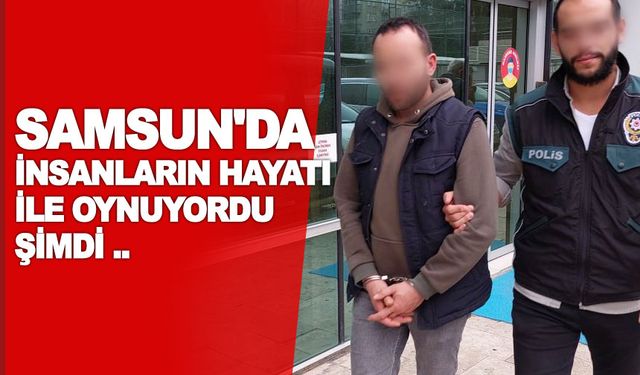 Samsun'da İnsanların Hayatları ile oynuyordu ! Şimdi Cezaevinde..