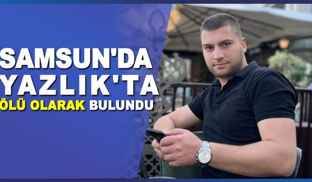 Samsun'da 34 yaşındaki genç yazlık evde ölü bulundu.