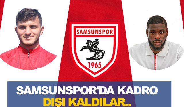 Samsunspor'da iki kişi Kadro dışı kaldı!