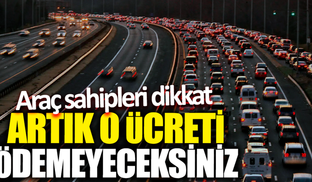 Araç Sahipleri Artık Ödemeyeceksiniz: Artık Bu Ödeme Yapılmayacak!