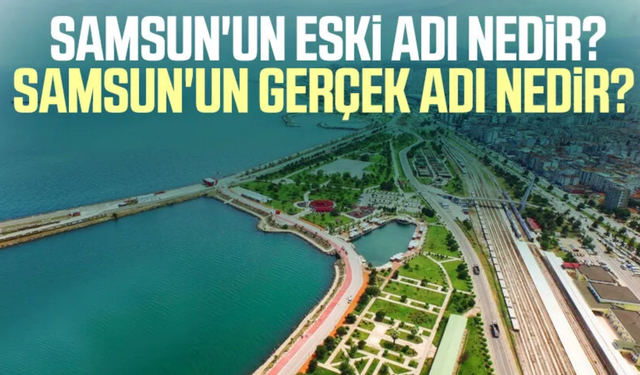 Samsun'un Osmanlı'daki adı neydi? İşte Samsun'un İlk İsmi Ortaya Çıktı