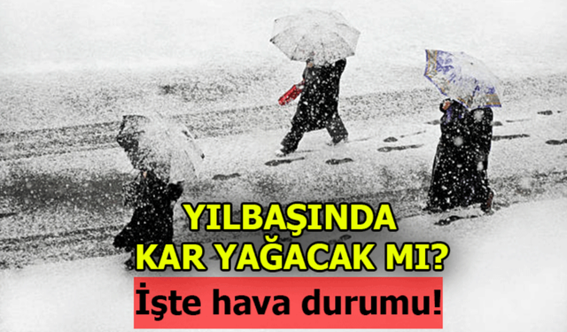 Yılbaşında Türkiye’de Hava Durumu Nasıl Olacak!