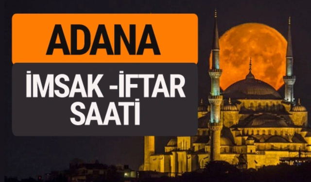 Adana İmsakiye 2026 İftar ve Sahur Saatleri Ramazan'a Hazırlık!