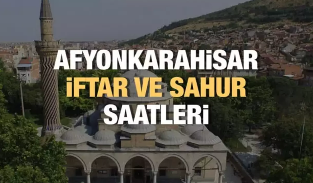 2025 Afyonkarahisar İmsakiye Takvimi: Ramazan Ayı İftar ve Sahur Saatleri