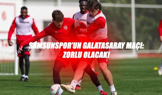Samsunspor’un Galatasaray Maçı: Zorlu Dönüm Noktası