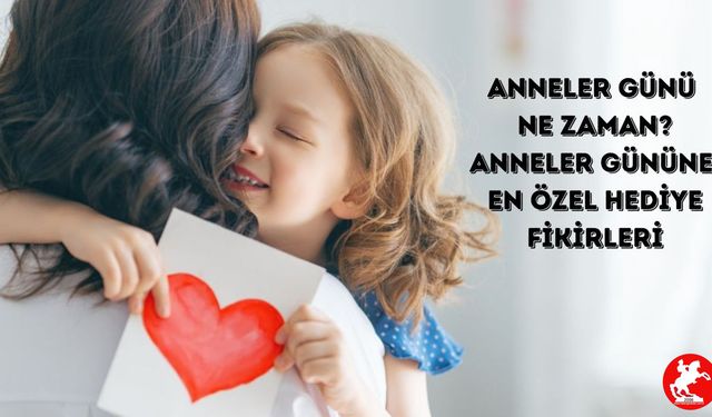 Anneler Günü 2025: En Özel Hediye Fikirleri ve Anlamlı Sürprizler Anneler Günü 2025 Ne Zaman?
