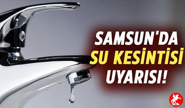 Ana Şebeke Arızası Samsun’u Vurdu: 3 Mayıs’ta Hangi Mahallelerde Su Yok?