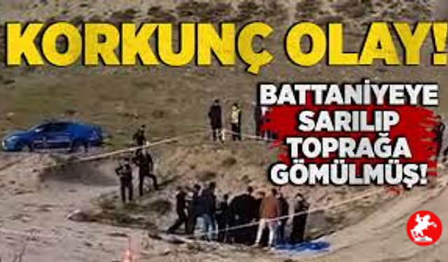 Battaniyeye sarılı toprağa gömülmüş erkek cesedi bulundu
