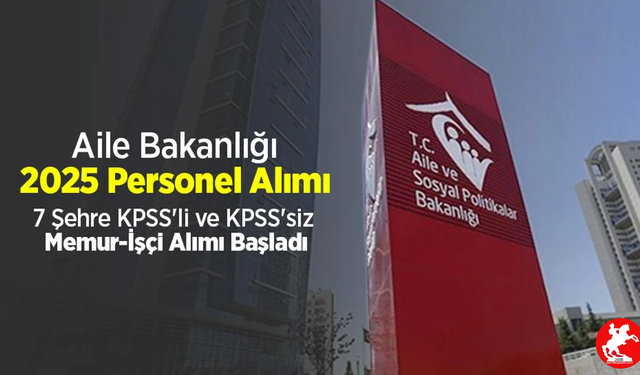 Aile Bakanlığı 7 şehre KPSS'li ve KPSS'siz memur-işçi alımı başladı