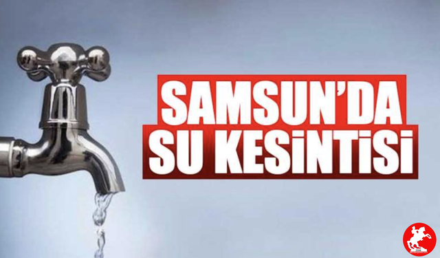 🚱 Samsun’da Suya Ara! Hangi Mahallelerde Kesinti Var? Saat Saat Detaylar