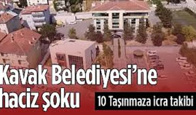 Kavak Belediyesi’nin 10 Taşınmazına Haciz Şoku