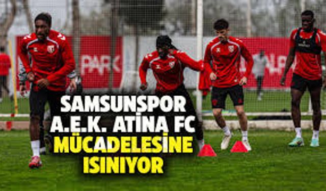 Samsunspor Konferans Ligi'ndeki Kritik A.E.K. Atina Maçına Hazırlıklara Başladı