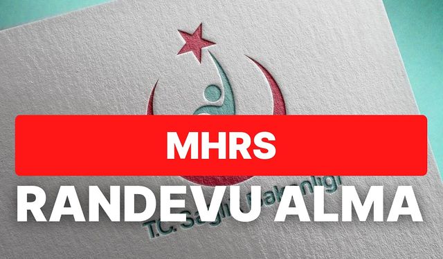 HASTANE RANDEVUSU UYGULAMA ÜZERİNDEN NASIL ALINIR? ADIM ADIM MHRS REHBERİ