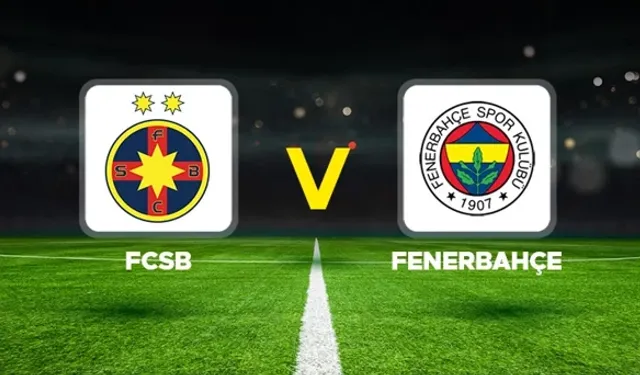 FCSB – Fenerbahçe Maçı Canlı İzle: İşte İlk 11'ler!