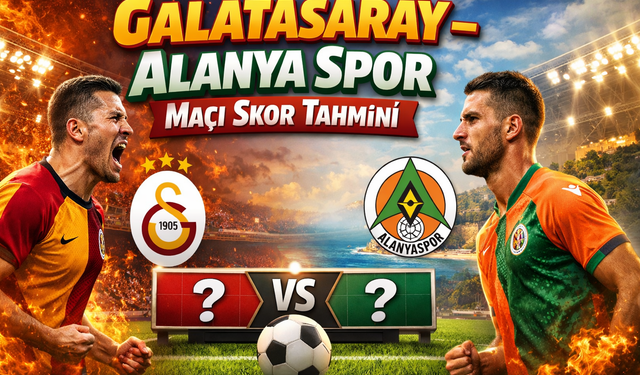 Galatasaray – Alanya Spor Maçı Skor Tahminleri!
