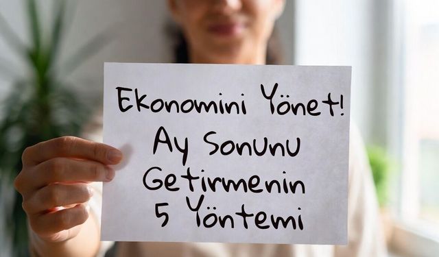 Ekonomini Yönet! Ay Sonunu Getirmenin 5 Yöntemi