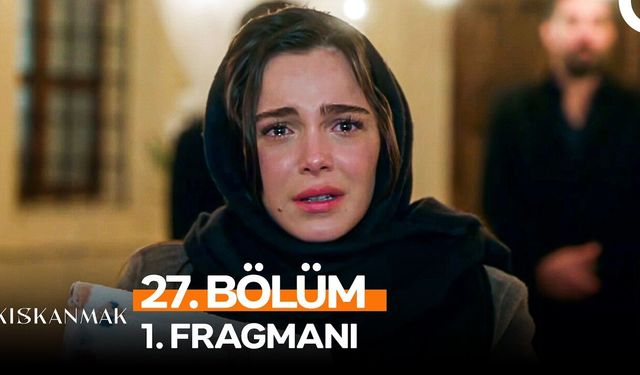 Kıskanmak 27. Bölüm 1. Fragmanı İzle! Yeni Bölümde Her Şey Değişiyor