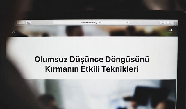 Olumsuz Düşünce Döngüsünü Kırmanın Etkili Teknikleri