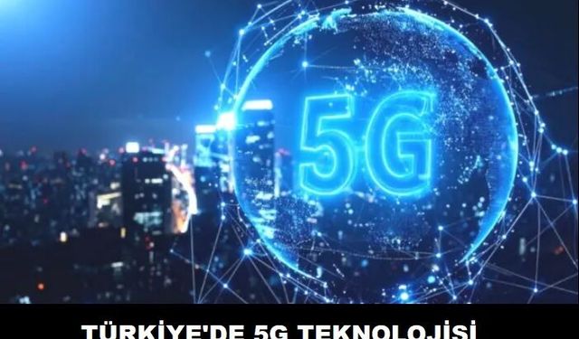 5G Türkiye’de Kademeli Olarak Aktif Ediliyor