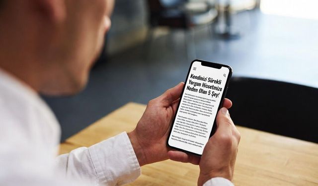 Kendinizi Sürekli Yorgun Hissetmenize Neden Olan 5 Şey!