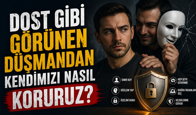 Dost Gibi Görünen Düşmandan Kendimizi Nasıl Koruruz?