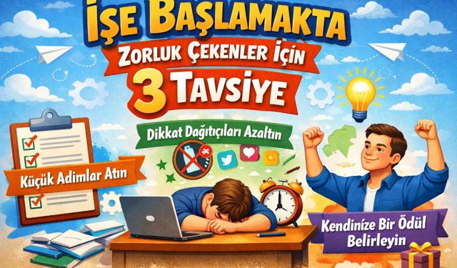 İşe Başlamakta Zorluk Çekenler İçin 3 Tavsiye
