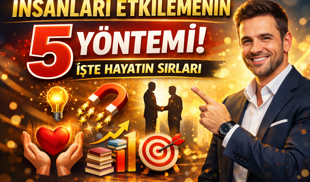 İnsanları Etkilemenin 5 Yöntemi! İşte Hayatın Sırları