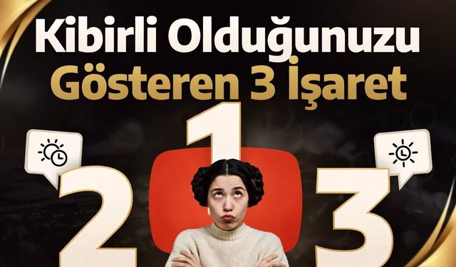 Kibirli Olduğunuzu Gösteren 3 İşaret