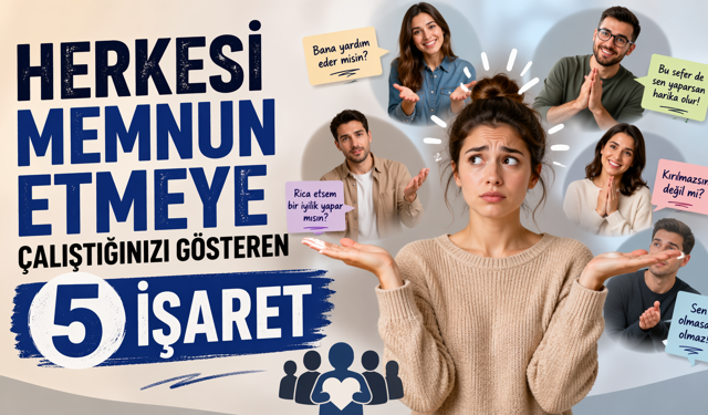Herkesi Memnun Etmeye Çalıştığınızı Gösteren 5 İşaret
