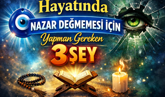 Hayatında Nazar Değmemesi İçin Yapman Gereken 3 Şey