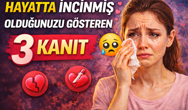 Hayatta İncinmiş Olduğunuzu Gösteren 3 Kanıt