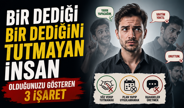 Bir Dediği Bir Dediğini Tutmayan İnsan Olduğunuzu Gösteren 3 İşaret