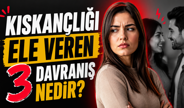 Kıskançlığı Ele Veren 3 Davranış Nedir?