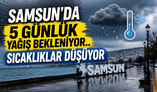 Samsun’da 5 Günlük Yağış Bekleniyor.. Sıcaklıklar Düşüyor