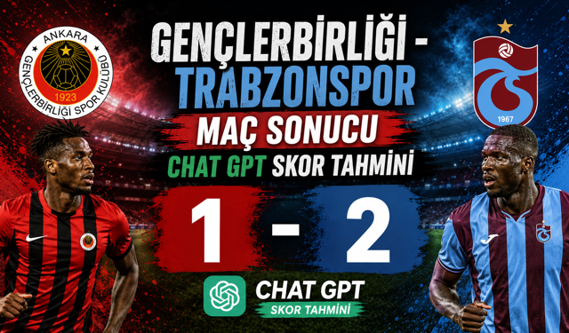 Gençlerbirliği - Trabzonspor Maç Sonucu Chat Gpt Skor Tahmini