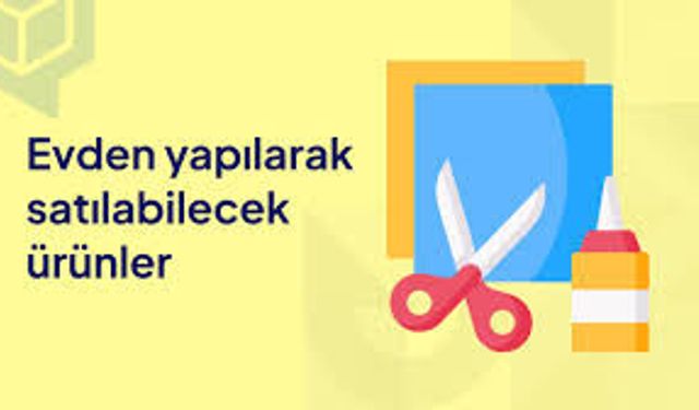 Evde Üretim Yaparak Satış Yapma Fikirleri (2026)
