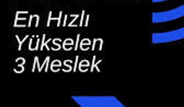 2026 Yılında En Hızlı Yükselen 3 Meslek