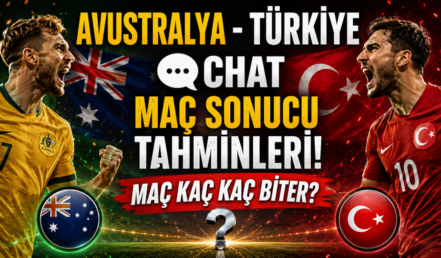 Avustralya - Türkiye Chat Maç Sonucu Tahminleri! Maç Kaç Kaç Biter?