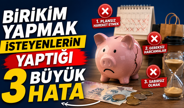 Birikim Yapmak İsteyenlerin Yaptığı 3 Büyük Hata