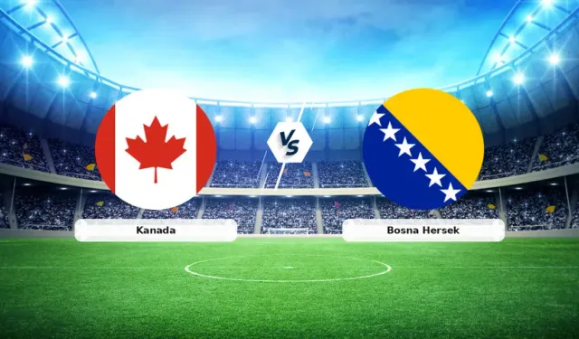 2026 Dünya Kupası Kanada - Bosna Hersek Maçı Ne Zaman, Saat Kaçta, Hangi Kanalda? Canlı İzle