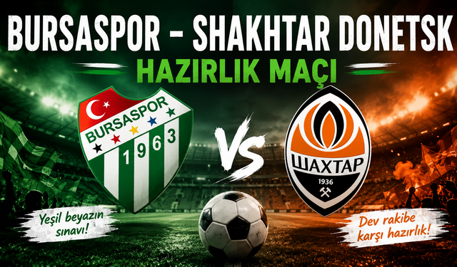 Bursaspor - Shakhtar Donetsk Hazırlık Maçı Saat Kaçta, Bugün Hangi Kanalda?