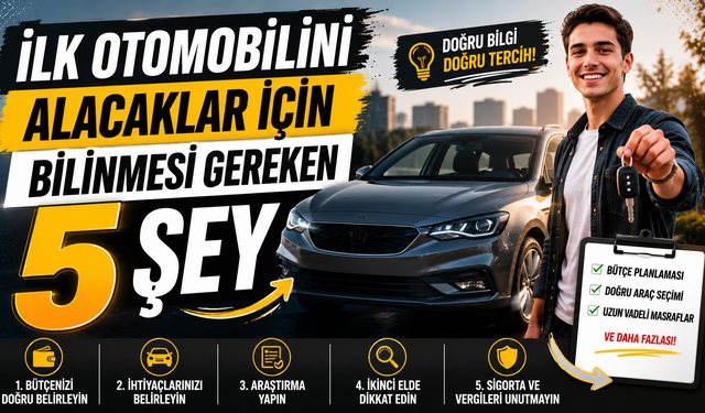 İlk Otomobilini Alacaklar İçin Bilinmesi Gereken 5 Şey