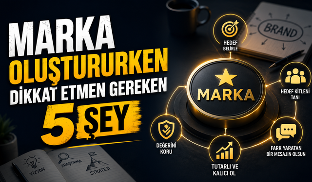 Marka Oluştururken Dikkat Etmen Gereken 5 Şey