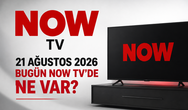 NOW TV 21 Ağustos 2026 Yayın Akışı: Bugün NOW TV’de Ne Var?