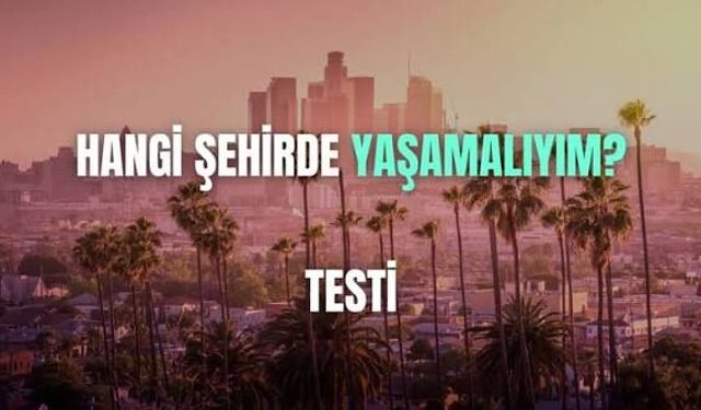 Hangi Şehirde Yaşamalısın? Kişiliğine Göre Şehir Testi