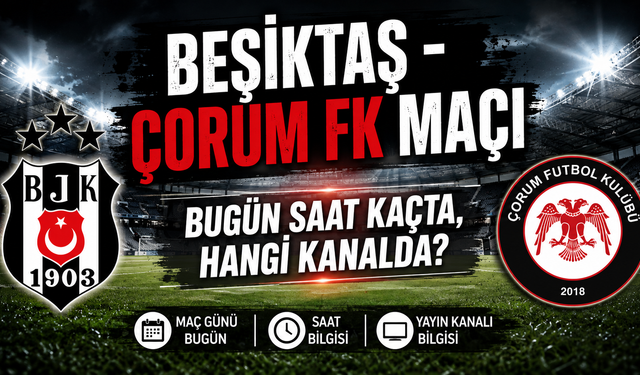 Beşiktaş - Çorum FK Maçı Bugün Saat Kaçta, Hangi Kanalda?