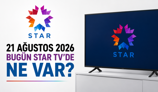 Star TV 21 Ağustos 2026 Yayın Akışı: Bugün Star TV’de Ne Var?