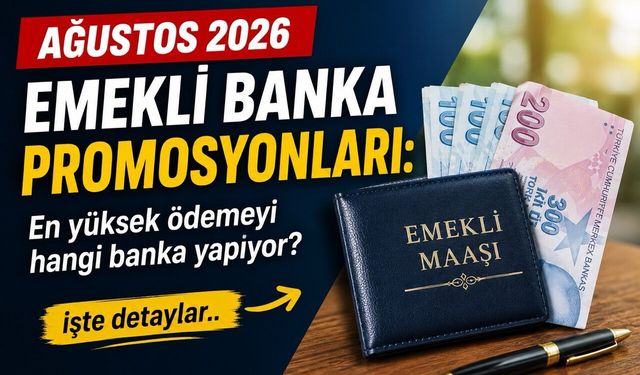Ağustos 2026 emekli promosyonları: En yüksek ödemeyi hangi banka yapıyor?