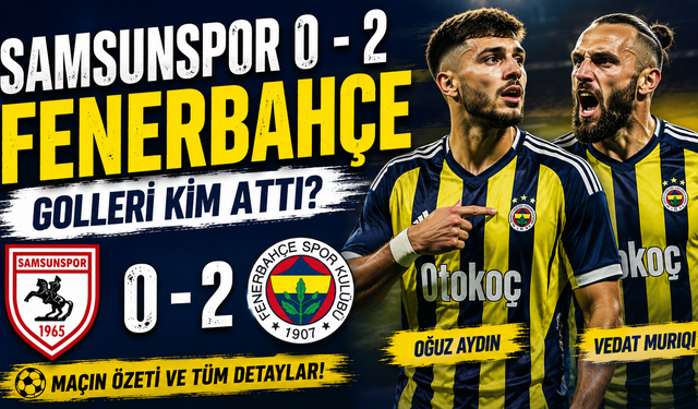 Samsunspor 0 – 2 Fenerbahçe. Golleri Kim Attı?